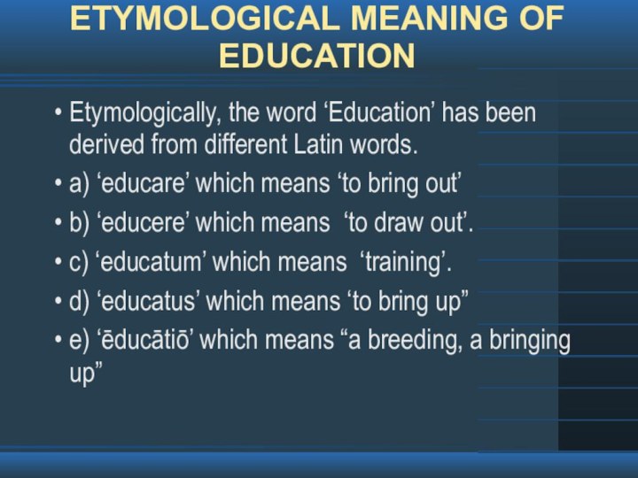 ETYMOLOGICAL MEANING OF EDUCATIONEtymologically, the word ‘Education’ has been derived from different