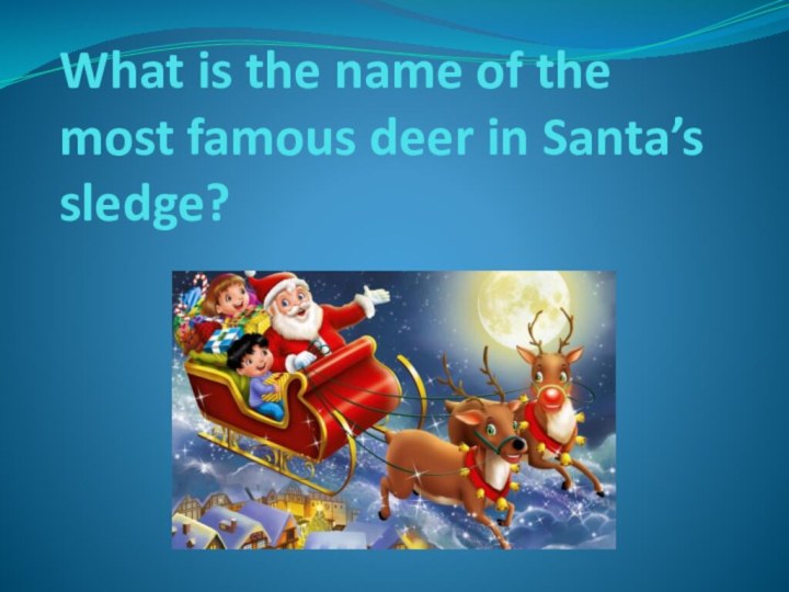 What is the name of the most famous deer in Santa’s sledge?  