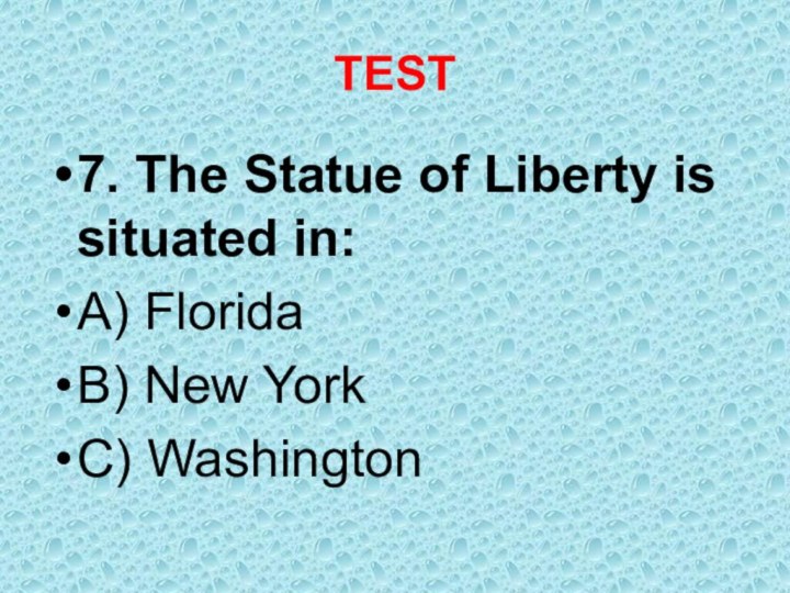 TEST7. The Statue of Liberty is situated in:A) FloridaB) New YorkC) Washington