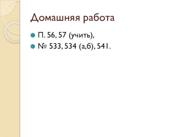 Домашняя работаП. 56, 57 (учить),№ 533, 534 (а,б), 541.