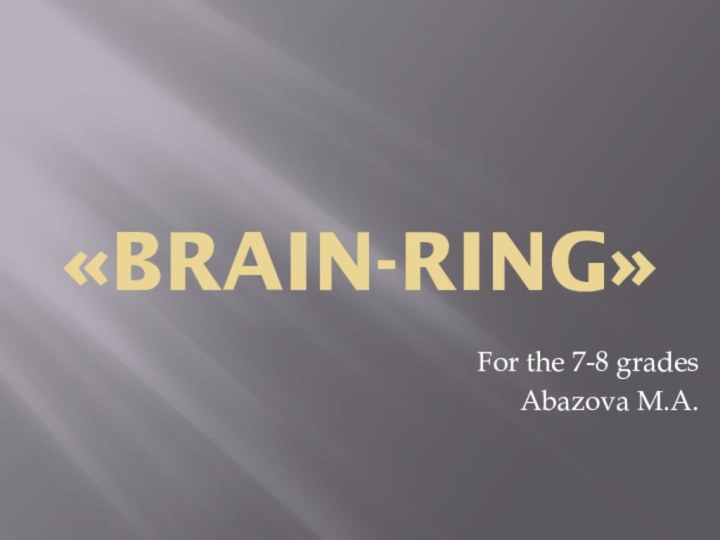 «Brain-ring» For the 7-8 grades Abazova M.A.