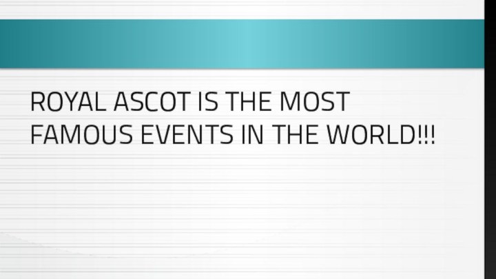 Royal ascot is the most famous events in the world!!!