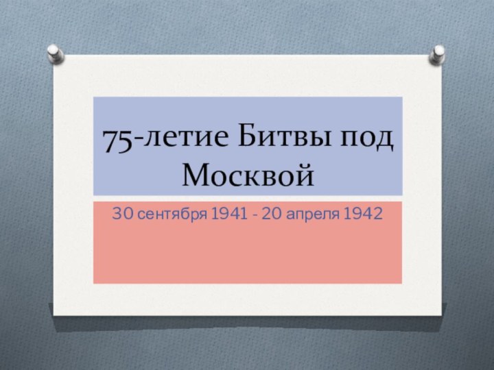 75-летие Битвы под Москвой30 сентября 1941 - 20 апреля 1942