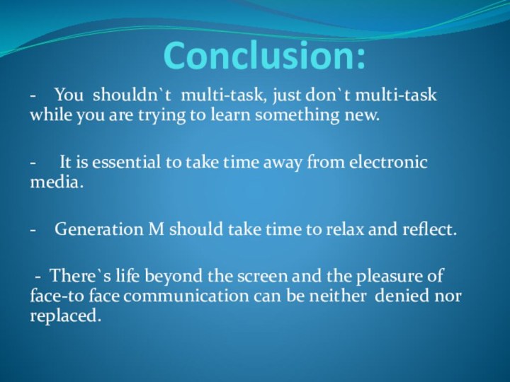 Conclusion:-  You shouldn`t multi-task, just don`t multi-task while you are