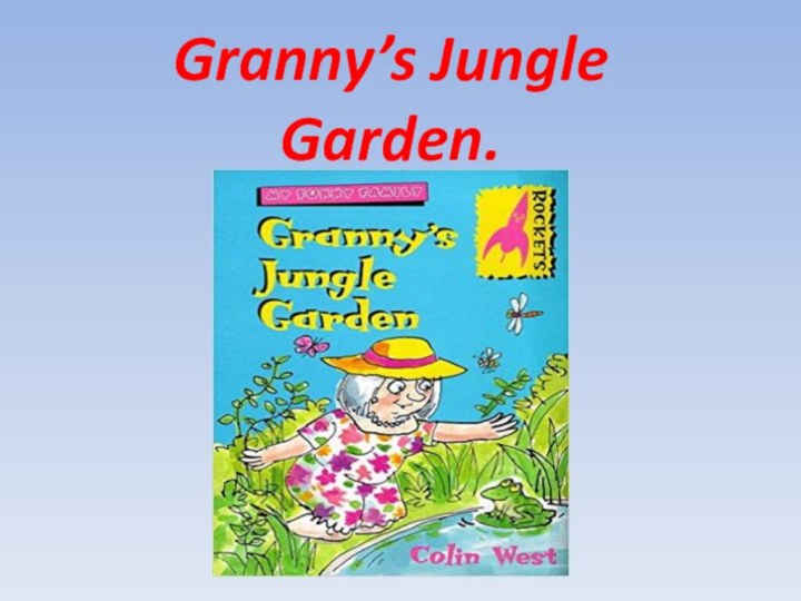 Granny’s Jungle Garden.