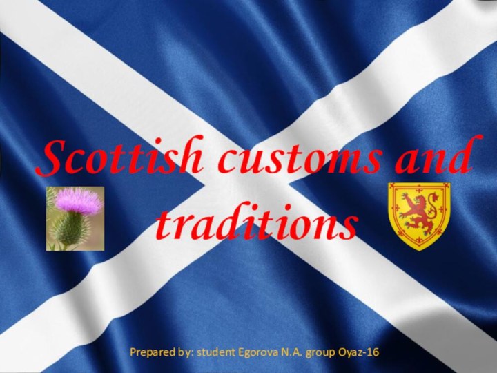 Scottish customs and traditionsPrepared by: student Egorova N.A. group Oyaz-16