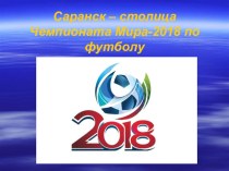 Презентация по физкультуре на тему Подготовка к Чемпионату Мира по футболу 2018. Саранск