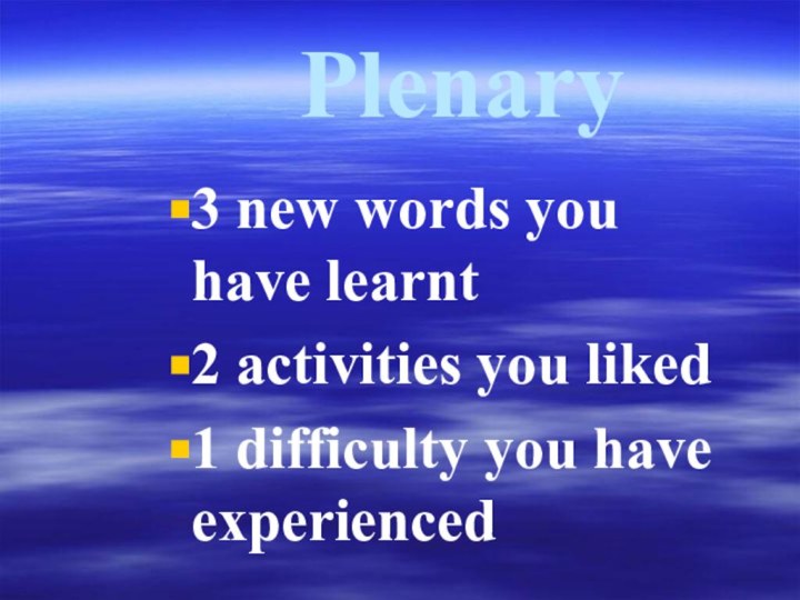 Plenary 3 new words you have learnt 2 activities you liked1 difficulty you have experienced
