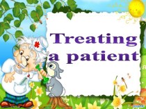 Презентация по английскому языку на тему Treating a patient