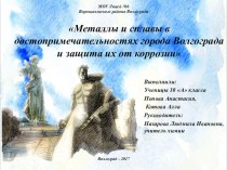 Презентация проекта на тему Металлы и сплавы в достопримечательностях города Волгограда и защита их от коррози.