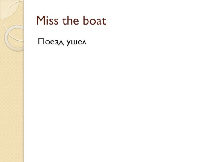 Miss the boat Поезд ушел
