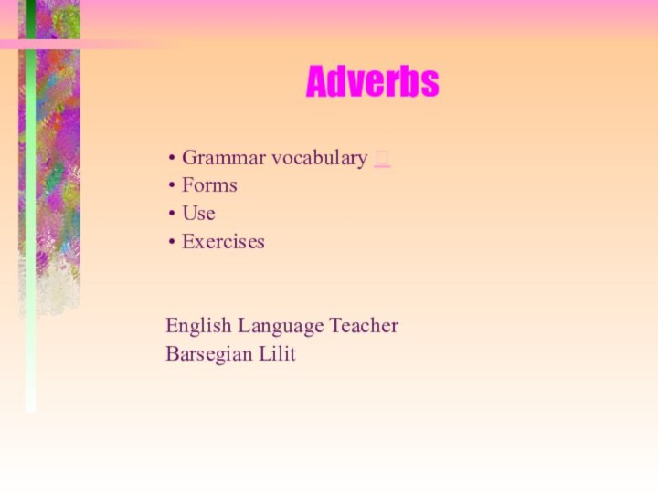 AdverbsGrammar vocabulary FormsUseExercisesEnglish Language Teacher Barsegian Lilit