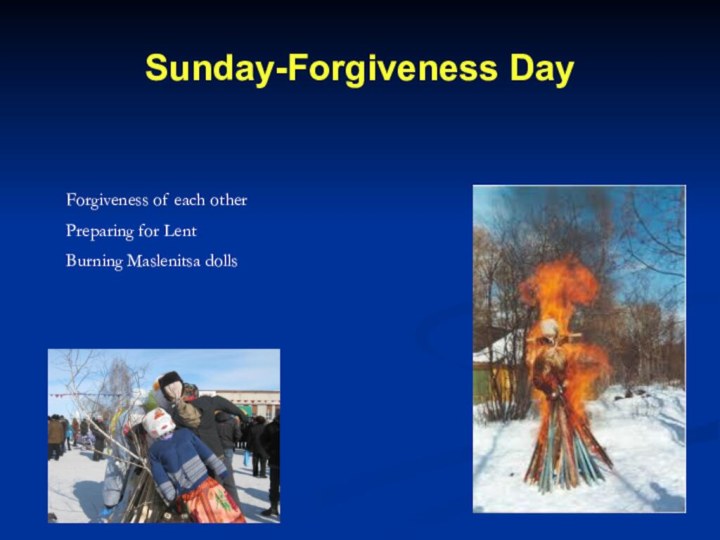 Sunday-Forgiveness DayForgiveness of each otherPreparing for LentBurning Maslenitsa dolls