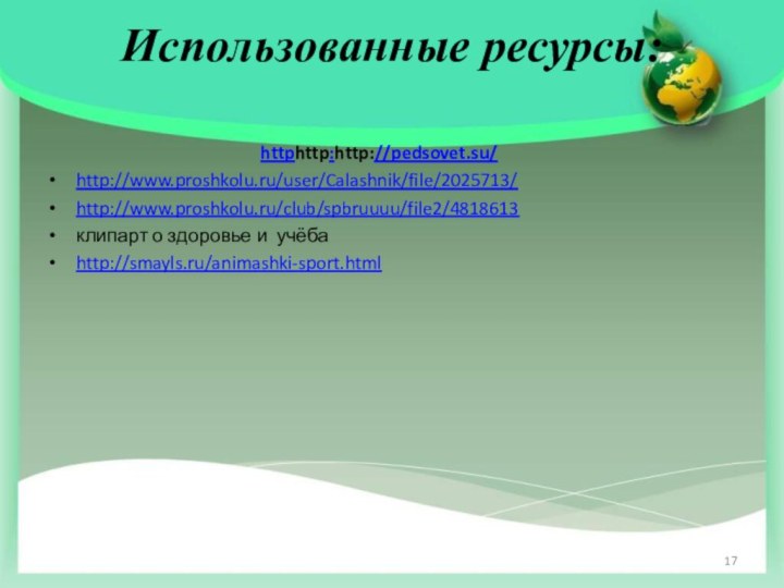 Использованные ресурсы: httphttp:http://pedsovet.su/http://www.proshkolu.ru/user/Calashnik/file/2025713/http://www.proshkolu.ru/club/spbruuuu/file2/4818613клипарт о здоровье и учёбаhttp://smayls.ru/animashki-sport.html