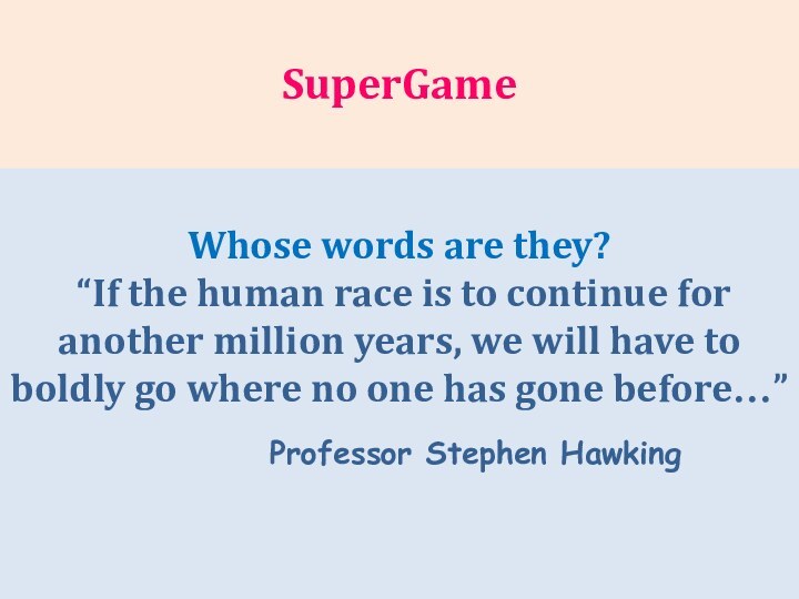 SuperGameWhose words are they? “If the human race is to continue for