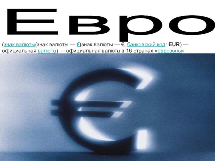 Евро (знак валюты(знак валюты — €(знак валюты — €, банковский код: EUR) — официальная валюта) —