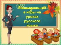 Презентация по русскому языку Занимательные игры на уроках русского языка