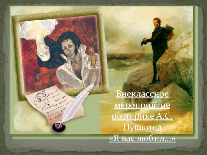 Внеклассное мероприятие по лирике А.С.Пушкина «Я вас любил…»