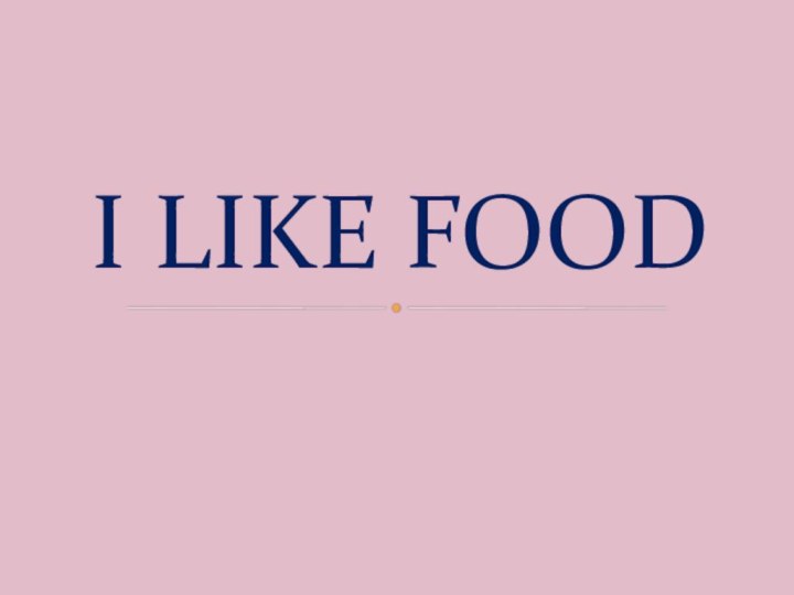 I LIKE FOOD
