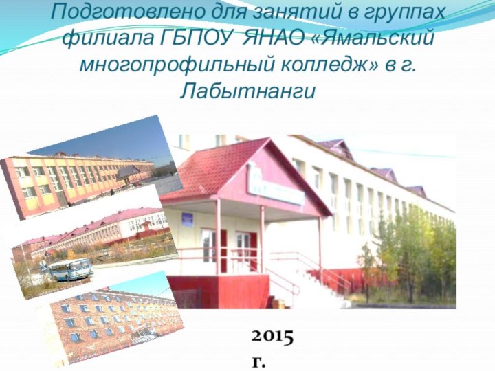 Подготовлено для занятий в группах  филиала ГБПОУ ЯНАО «Ямальский многопрофильный колледж» в г. Лабытнанги2015 г.