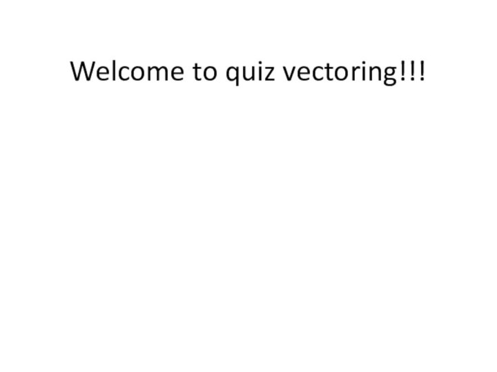 Welcome to quiz vectoring!!!