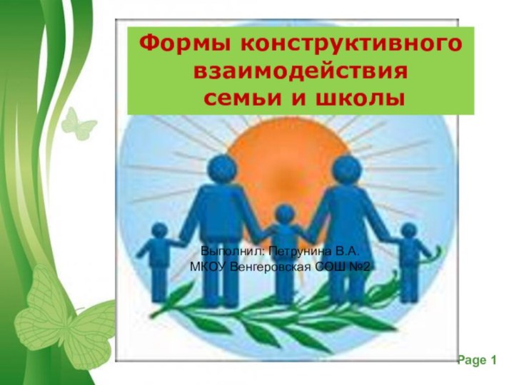 Выполнил: Петрунина В.А.МКОУ Венгеровская СОШ №2Формы конструктивного взаимодействия семьи и школы