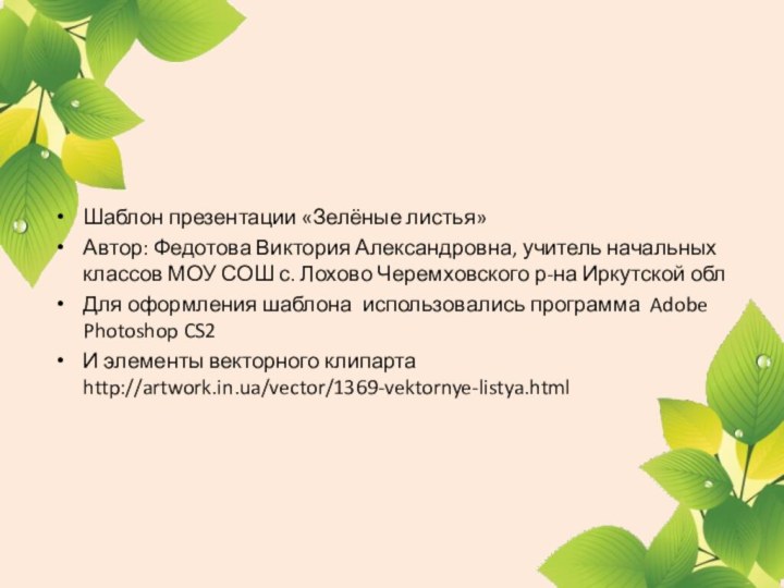 Шаблон презентации «Зелёные листья»Автор: Федотова Виктория Александровна, учитель начальных классов МОУ СОШ