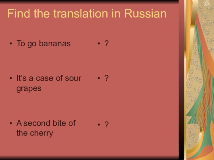 Find the translation in RussianTo go bananasIt’s a case of sour grapesA
