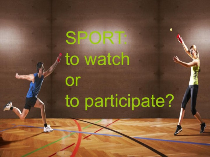 SPORT:  to watch or to participate?