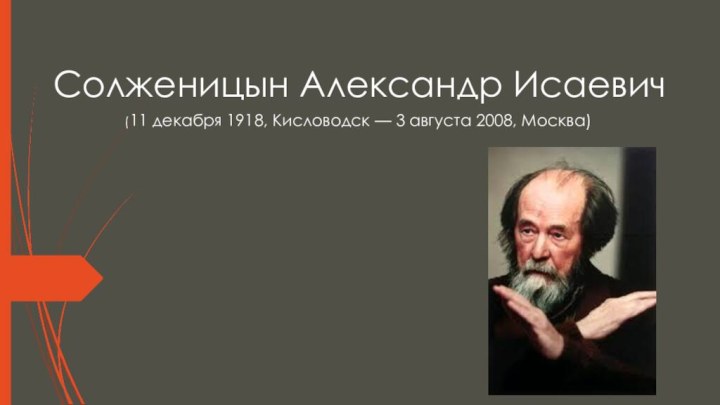 Солженицын Александр Исаевич(11 декабря 1918, Кисловодск — 3 августа 2008, Москва)