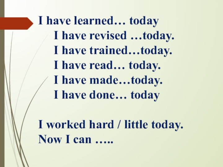 I have learned… today     I have revised …today.