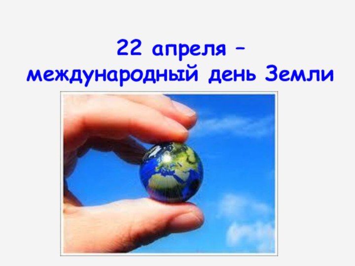 22 апреля –  международный день Земли