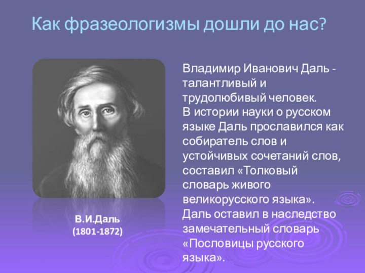 Как фразеологизмы дошли до нас?Владимир Иванович Даль -талантливый и трудолюбивый человек. В