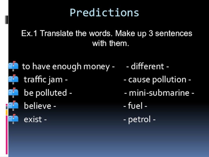 PredictionsEx.1 Translate the words. Make up 3 sentences with them.to have enough