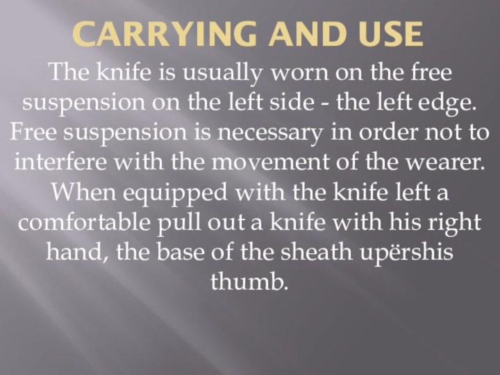 Carrying and UseThe knife is usually worn on the free suspension
