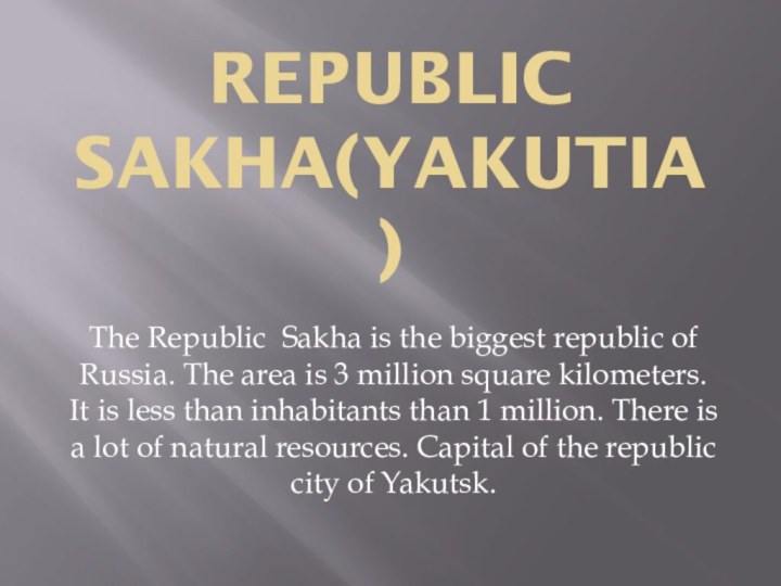 Republic Sakha(Yakutia)The Republic Sakha is the biggest republic of Russia. The