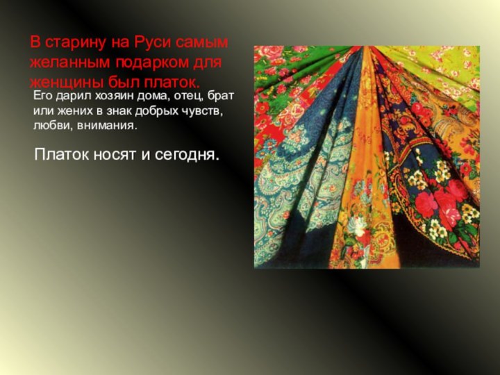 В старину на Руси самым желанным подарком для женщины был платок.Его
