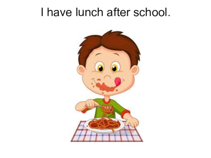 I have lunch after school.