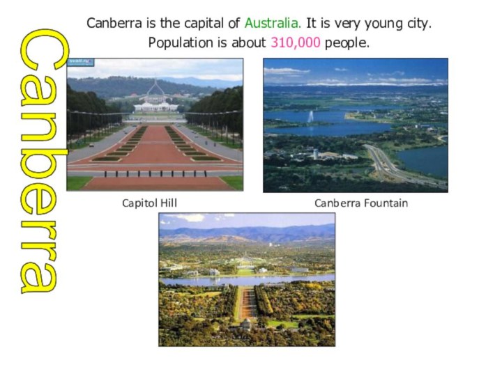 Canberra is the capital of Australia. It is very young city.Population