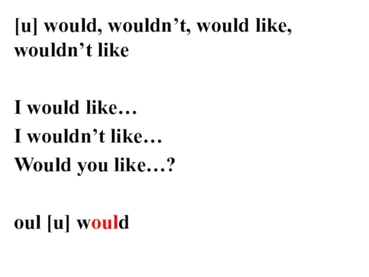 [u] would, wouldn’t, would like, wouldn’t likeI would like…I wouldn’t like…Would you like…?oul [u] would