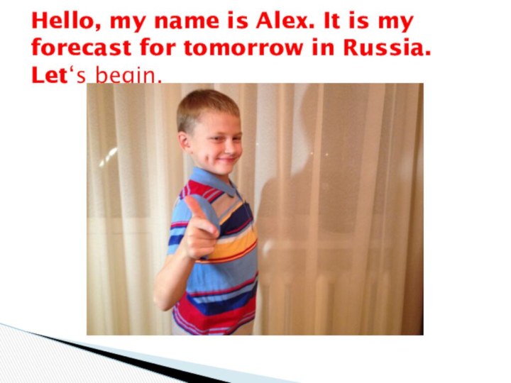 Hello, my name is Alex. It is my forecast for tomorrow in Russia. Let‘s begin.