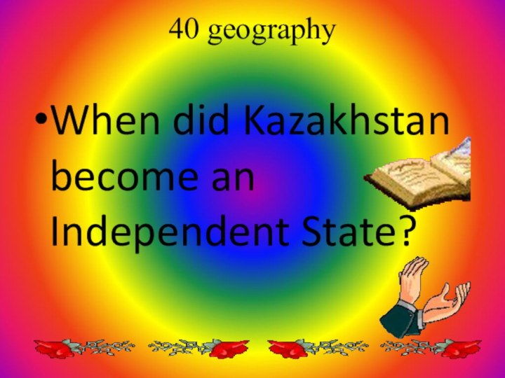 40 geographyWhen did Kazakhstan become an Independent State?