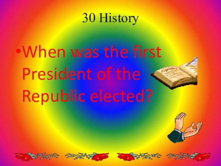 30 History When was the first President of the Republic elected?