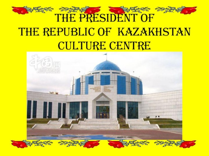 the president of the republic of kazakhstan Culture centre