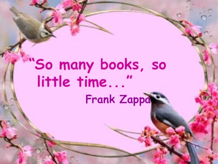 “So many books, so little time...”