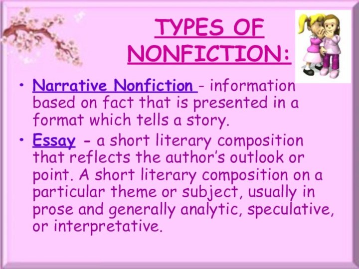 TYPES OF NONFICTION: Narrative Nonfiction - information based on fact that is