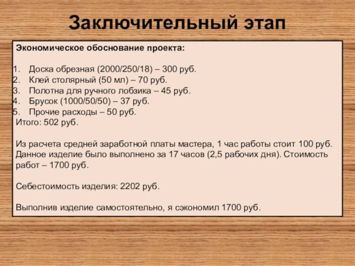 Заключительный этапЭкономическое обоснование проекта: Доска обрезная (2000/250/18) – 300 руб. Клей