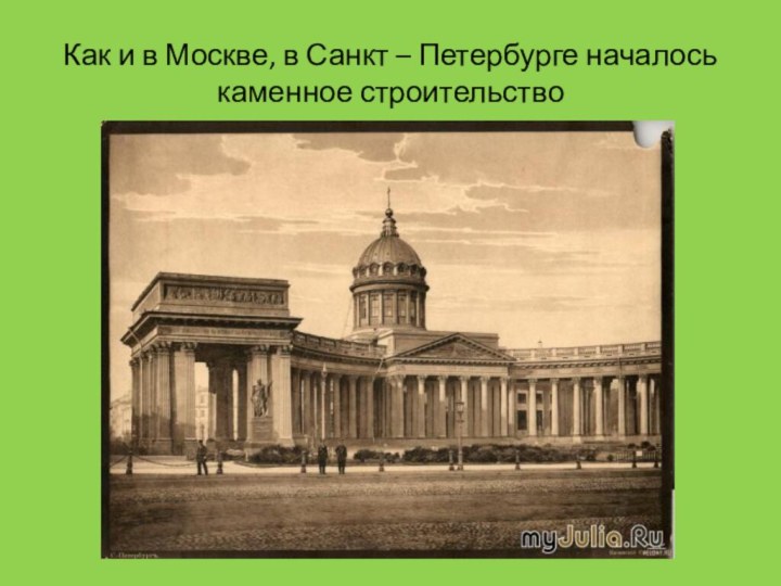 Как и в Москве, в Санкт – Петербурге началось каменное строительство