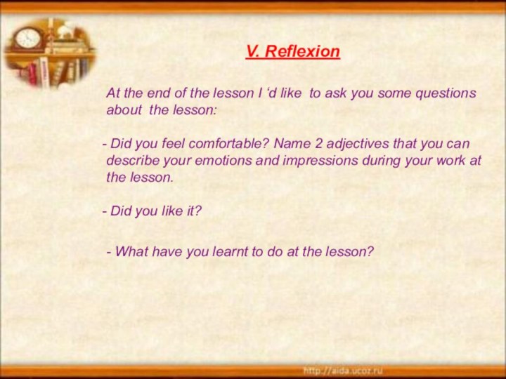 V. Reflexion At the end of the lesson I ‘d like to