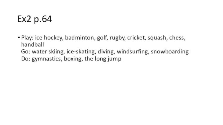 Ex2 p.64Play: ice hockey, badminton, golf, rugby, cricket, squash, chess, handball